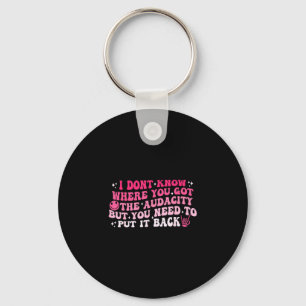 I dont know where you got the audacity sarcastic keychain