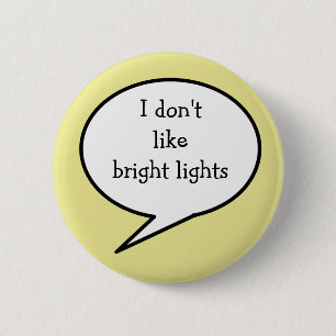 I don't like bright lights, sensory sensitivity 2 inch round button