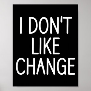 I Don't Like Change, Funny, Jokes, Sarcastic Sayin Poster