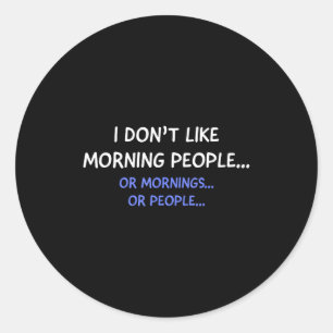 I Don't Like Morning People... Or Mornings... Or P Classic Round Sticker