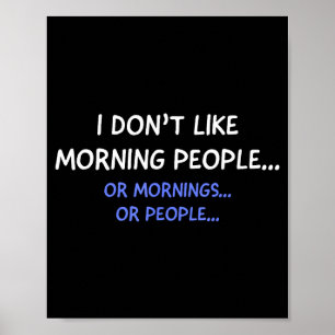 I Don't Like Morning People... Or Mornings... Or P Poster