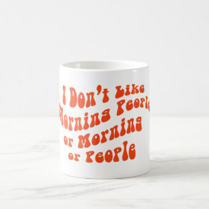 I Don't Like Morning People Or Mornings Or People Coffee Mug