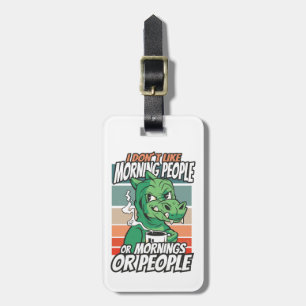I don't like morning people or mornings or people luggage tag
