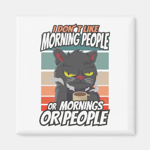 I don't like morning people or mornings or people magnet