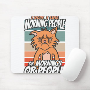 I don't like morning people or mornings or people mouse pad