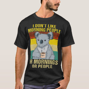 I Don't Like Morning People Or Mornings Or People T-Shirt