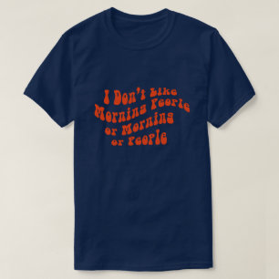 I Don't Like Morning People Or Mornings Or People T-Shirt