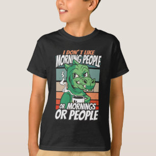 I don't like morning people or mornings or people T-Shirt