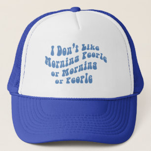 I Don't Like Morning People Or Mornings Or People Trucker Hat