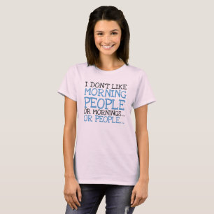 I Don't Like Morning People Or Mornings Sarcastic T-Shirt