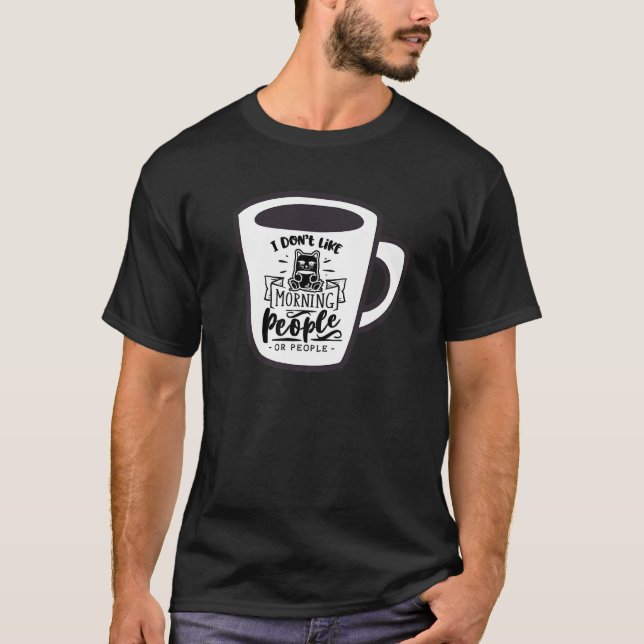 I Don't Like Morning People Sarcastic Coffee Lover T-Shirt (Front)