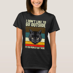 I Don't Like To Go Outside It's Too Peopley Out Th T-Shirt