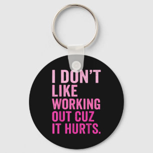 I Dont Like Working Out Cuz It Hurts _16 Keychain