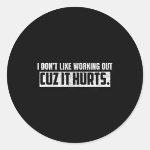 I Dont Like Working Out Cuz It Hurts _17 Classic Round Sticker