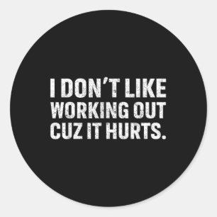 I Dont Like Working Out Cuz It Hurts _1  Classic Round Sticker