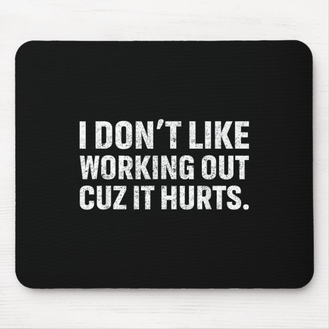 I Dont Like Working Out Cuz It Hurts _1  Mouse Pad (Front)