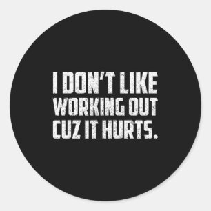 I Dont Like Working Out Cuz It Hurts _23 Classic Round Sticker