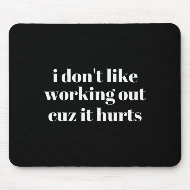 I Dont Like Working Out Cuz It Hurts _24  Mouse Pad (Front)