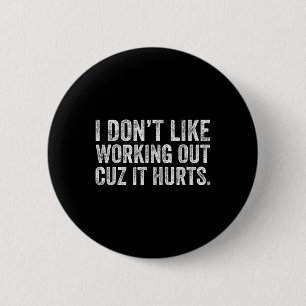 I Dont Like Working Out Cuz It Hurts 2 Inch Round Button
