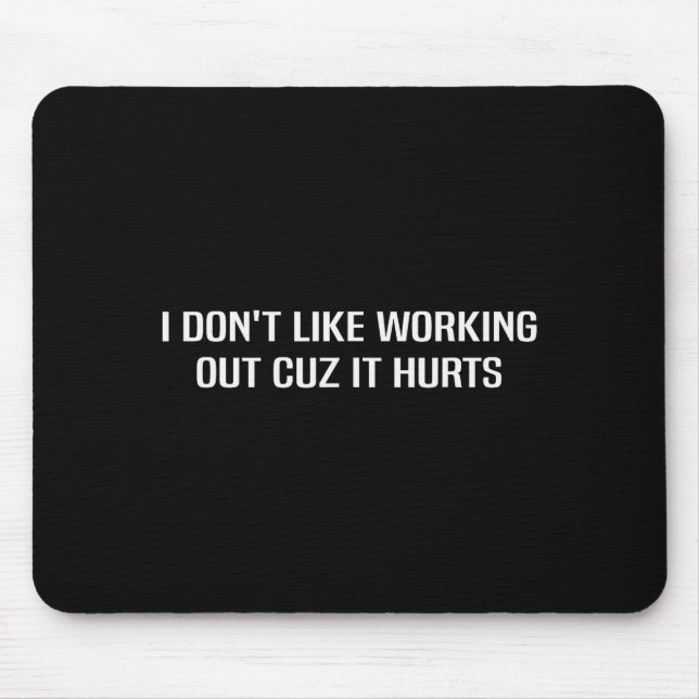 I Dont Like Working Out Cuz It Hurts _2  Mouse Pad (Front)
