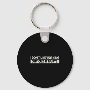 I Dont Like Working Out Cuz It Hurts _4 Keychain