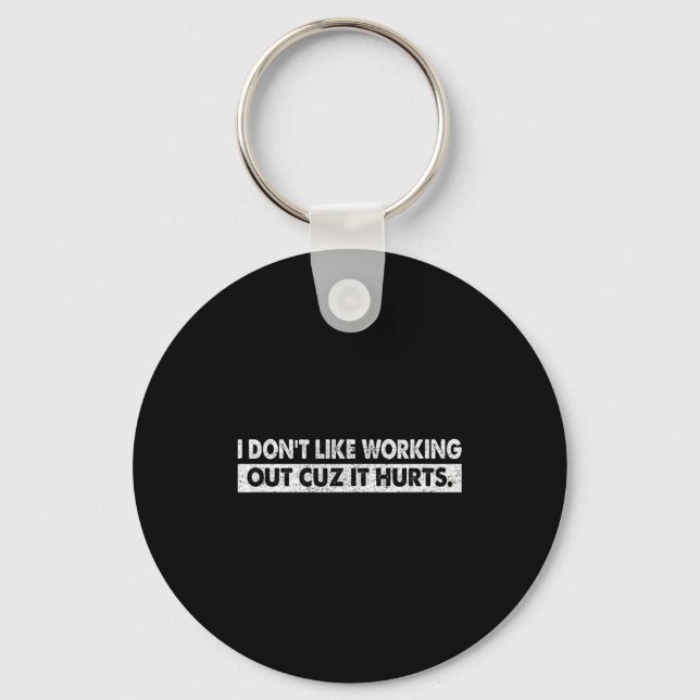 I Dont Like Working Out Cuz It Hurts _4  Keychain (Front)