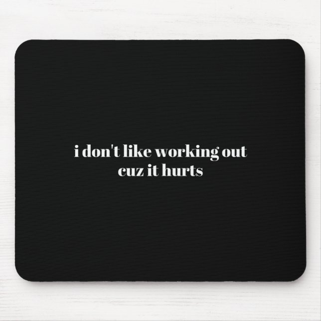 I Dont Like Working Out Cuz It Hurts _5  Mouse Pad (Front)