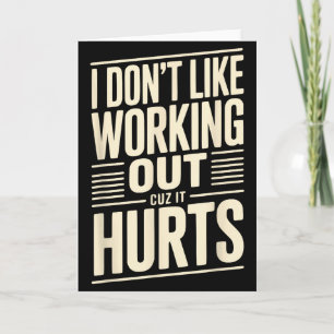 I Dont Like Working Out Cuz It Hurts  Card