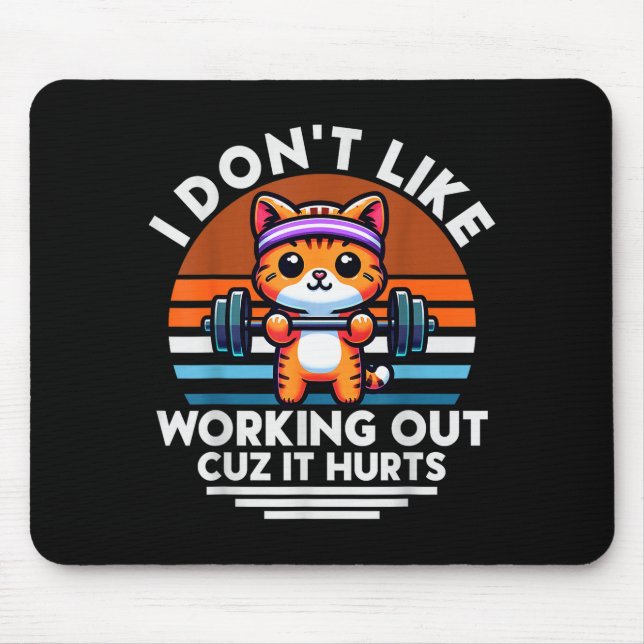 I Dont Like Working Out Cuz It Hurts. Funny Cat Wo Mouse Pad (Front)