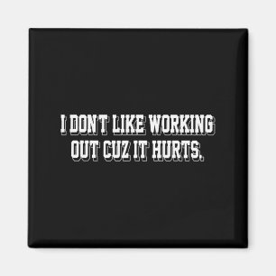 I Dont Like Working Out Cuz It Hurts Funny Gym _6  Magnet