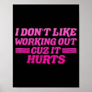 I Dont Like Working Out Cuz It Hurts Funny Sarcast Poster