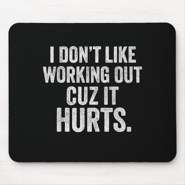 I Dont Like Working Out Cuz It Hurts Funny Workout Mouse Pad (Front)
