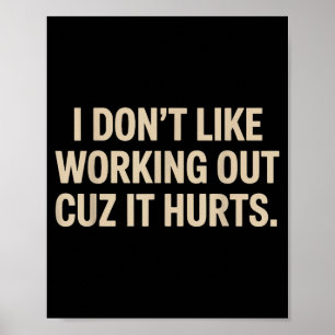 I Dont Like Working Out Cuz It Hurts Funny Workout Poster