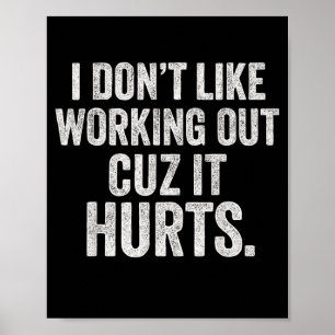 I Dont Like Working Out Cuz It Hurts Funny Workout Poster