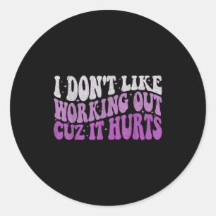 I Dont Like Working Out Cuz It Hurts Groovy Gym Wo Classic Round Sticker