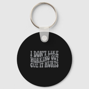 I Dont Like Working Out Cuz It Hurts Groovy Gym Wo Keychain