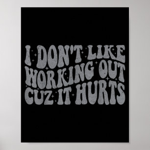 I Dont Like Working Out Cuz It Hurts Groovy Gym Wo Poster