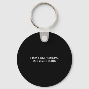 I Don't Like Working Out Cuz It Hurts  Keychain