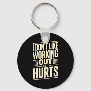I Dont Like Working Out Cuz It Hurts  Keychain