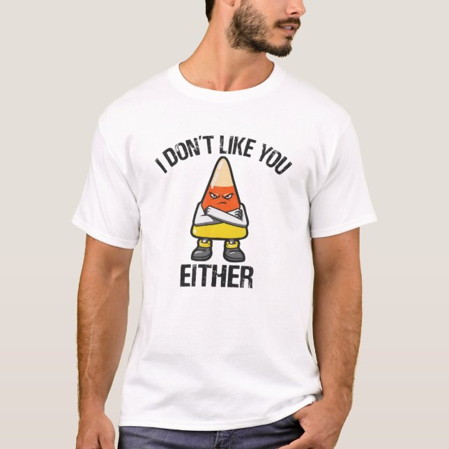 I Don't Like You Either Candy Corn T-Shirt (Front)