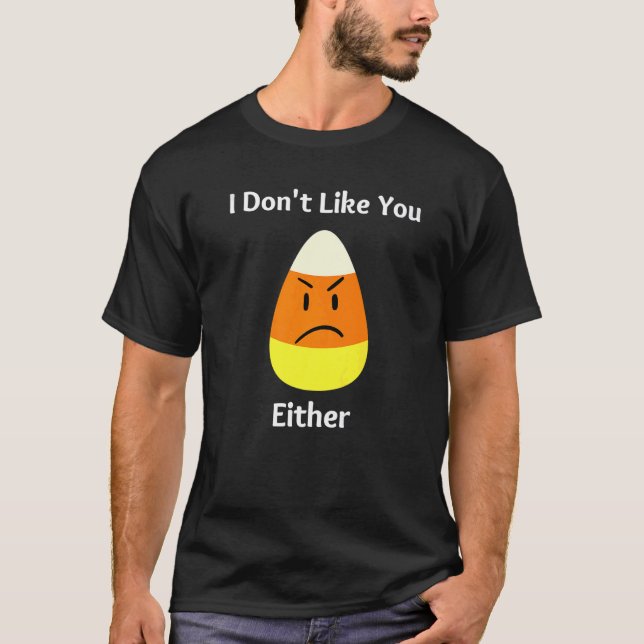 I Don't Like You Either Halloween Candy Corn T-Shirt (Front)