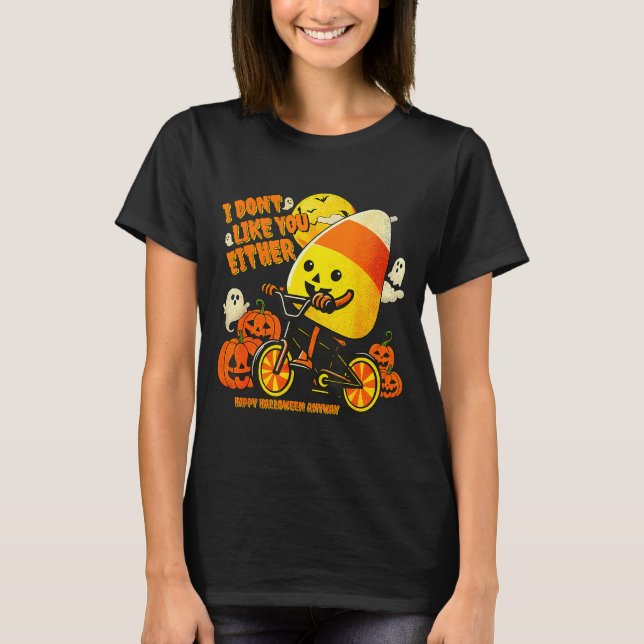 I Don't Like You Either Happy Halloween Anyway Can T-Shirt (Front)