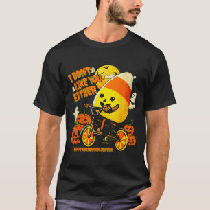 I Don't Like You Either Happy Halloween Anyway Can T-Shirt