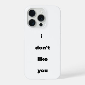 I Don't Like You Joke Humor iPhone 15 Pro Case