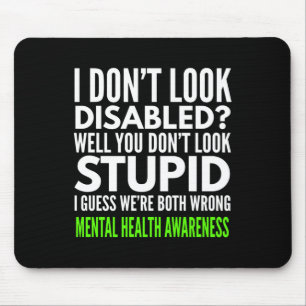 I Dont Look Disabled Funny Mental Health Awareness Mouse Pad