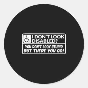 I Don't Look Disabled You Don't Look Stud But Ther Classic Round Sticker