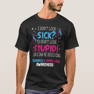 I Don't Look Sick Pregnancy Infant Loss Awareness  T-Shirt