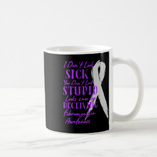 I Don't Look Sick - You Don't Look Stupid - Fibrom Coffee Mug