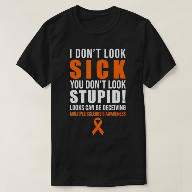 I Dont Look Sick You Dont Look Stupid MS Awareness T-Shirt (Design Front)