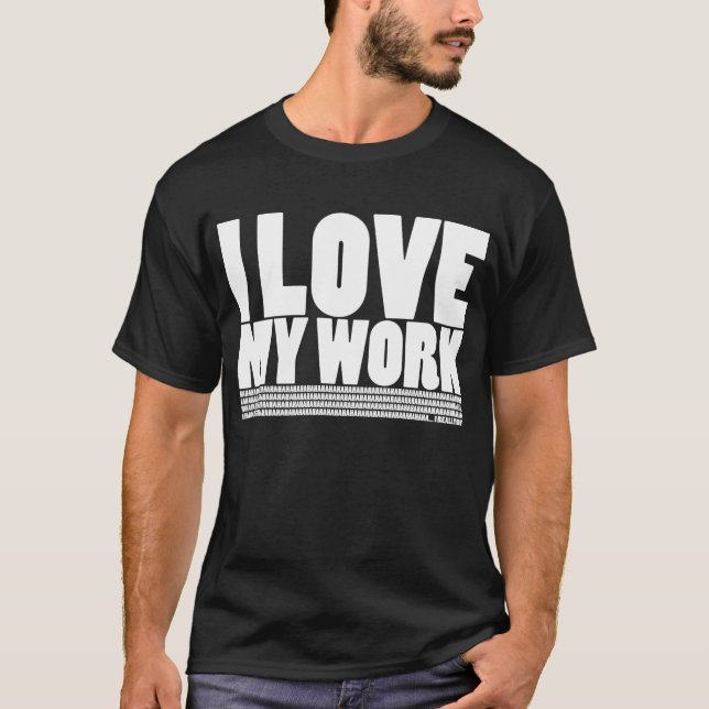 I (Don't) Love My Work T-Shirt (Front)